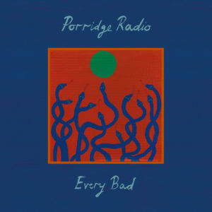 Porridge Radio, Every Bad