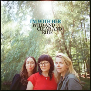 I’m With Her, Wild and Clear and Blue