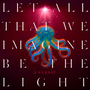 Garbage, Let All That We Imagine Be the Light